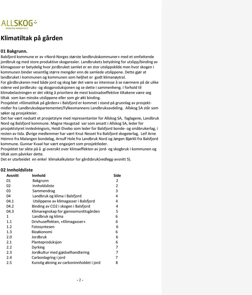 utslippene. Dette gjør at landbruket i kommunen og kommunen som heljhet er godt klimanøytral.