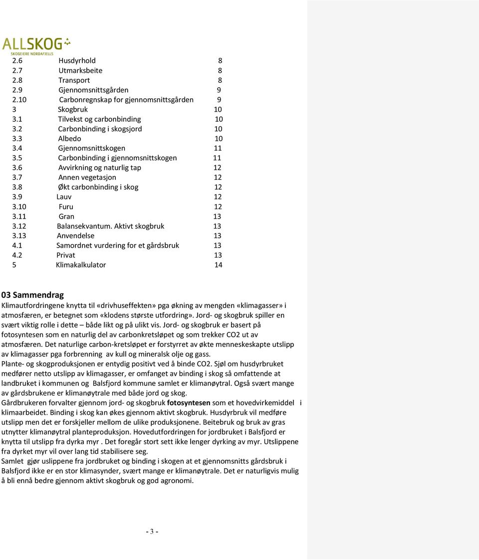 8 Økt carbonbinding i skog 12 3.9 Lauv 12 3.10 Furu 12 3.11 Gran 13 3.12 Balansekvantum. Aktivt skogbruk 13 3.13 Anvendelse 13 4.1 Samordnet vurdering for et gårdsbruk 13 4.