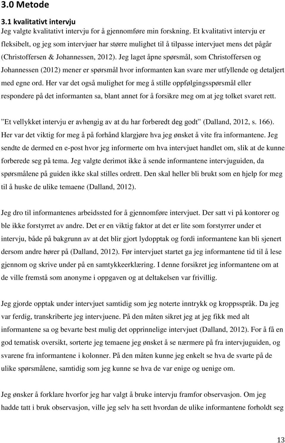 Jeg laget åpne spørsmål, som Christoffersen og Johannessen (2012) mener er spørsmål hvor informanten kan svare mer utfyllende og detaljert med egne ord.