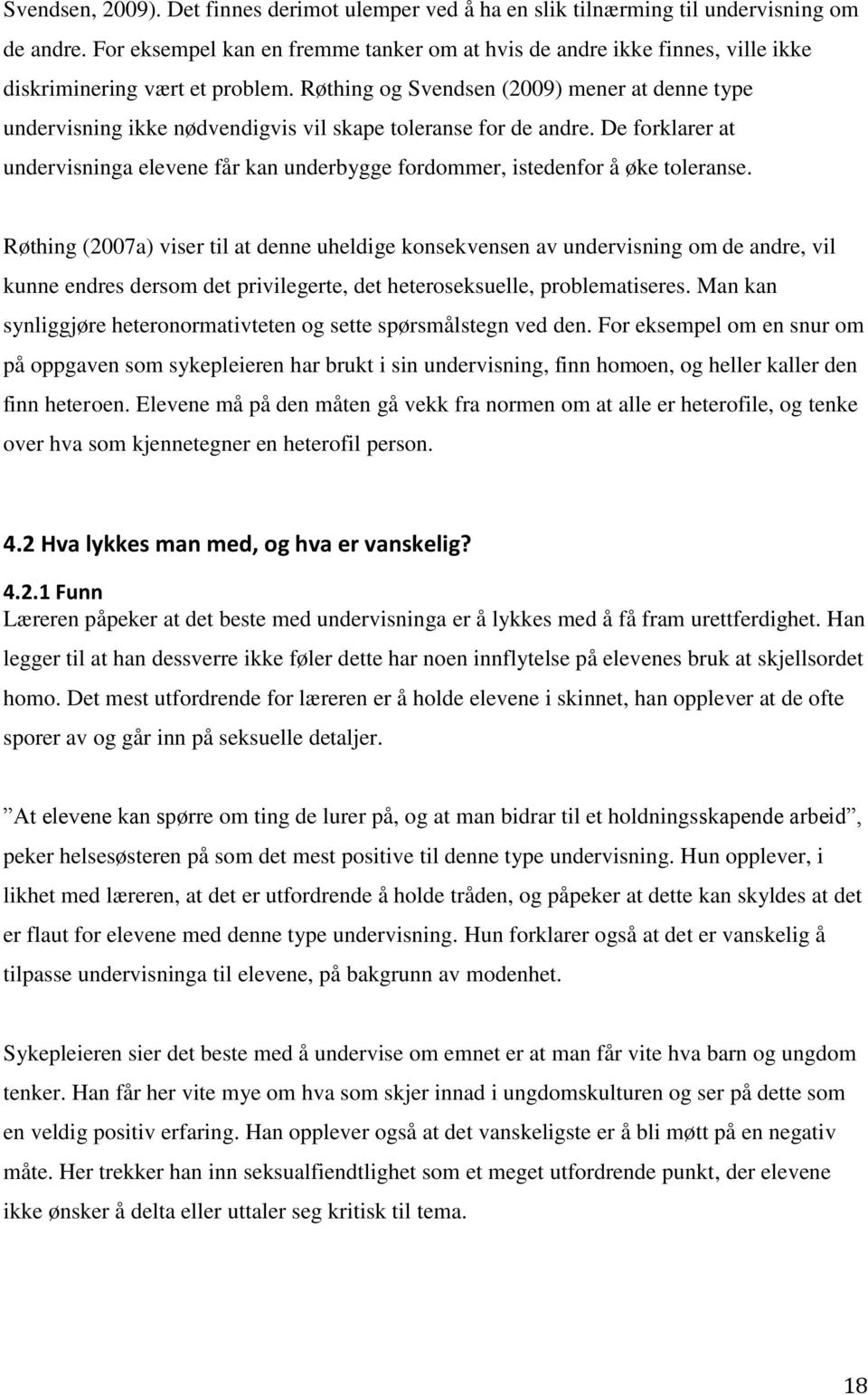 Røthing og Svendsen (2009) mener at denne type undervisning ikke nødvendigvis vil skape toleranse for de andre.