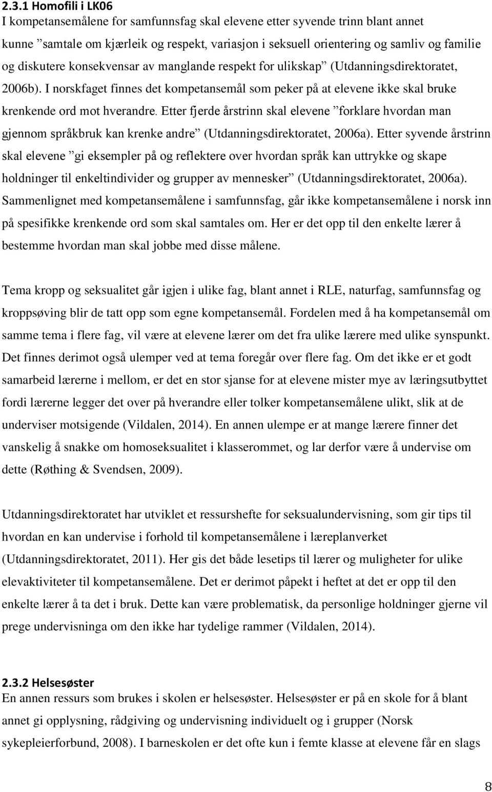 Etter fjerde årstrinn skal elevene forklare hvordan man gjennom språkbruk kan krenke andre (Utdanningsdirektoratet, 2006a).