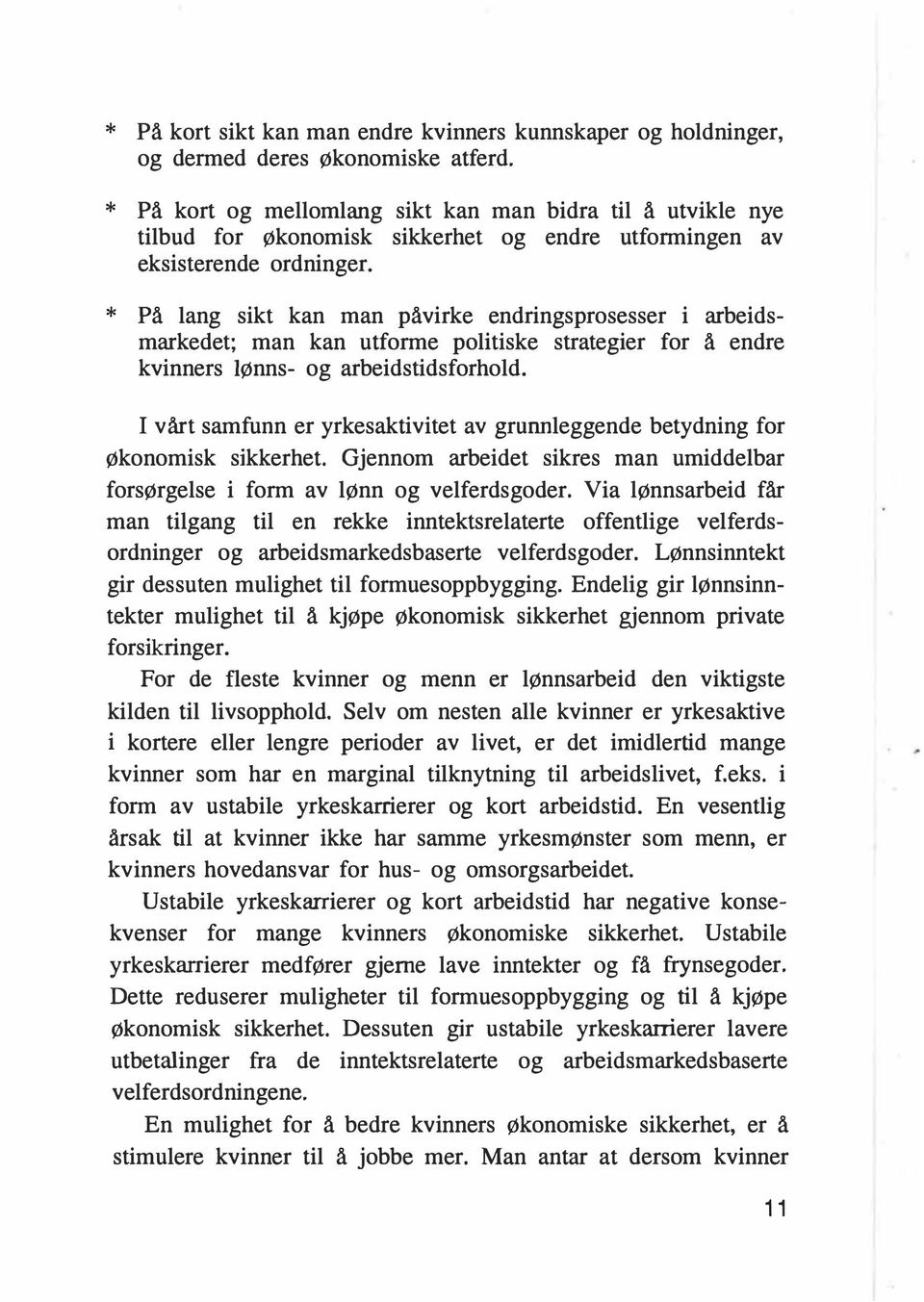 * På lang sikt kan man påvirke endringsprosesser i arbeidsmarkedet; man kan utforme politiske strategier for å endre kvinners IØnns- og arbeidstidsforhold.