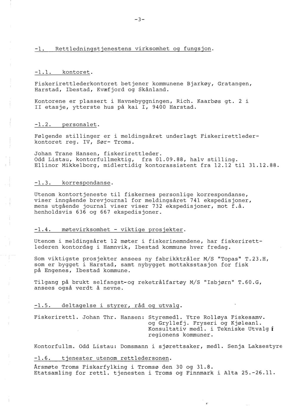 IV, Sør- Troms. Johan Trane Hansen, fiskeriretteder. Odd Listau, kontorfumektig, fra 01.09.88, hav stiing. Einor Mikkeborg, midertidig kontorassistent fra 12.12 ti 31.12.88. -1.3. korrespondanse.