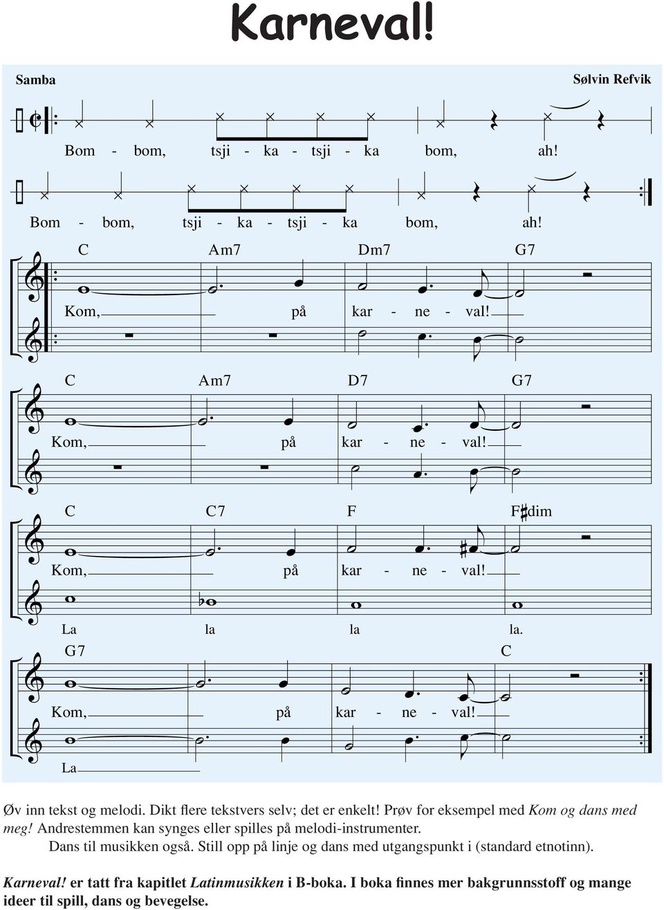 Andrestemmen kan synges eller spilles på melodi-instrumenter Dans til musikken også Still opp på line og dans med utgangspunkt i (standard etnotinn) Karneval!