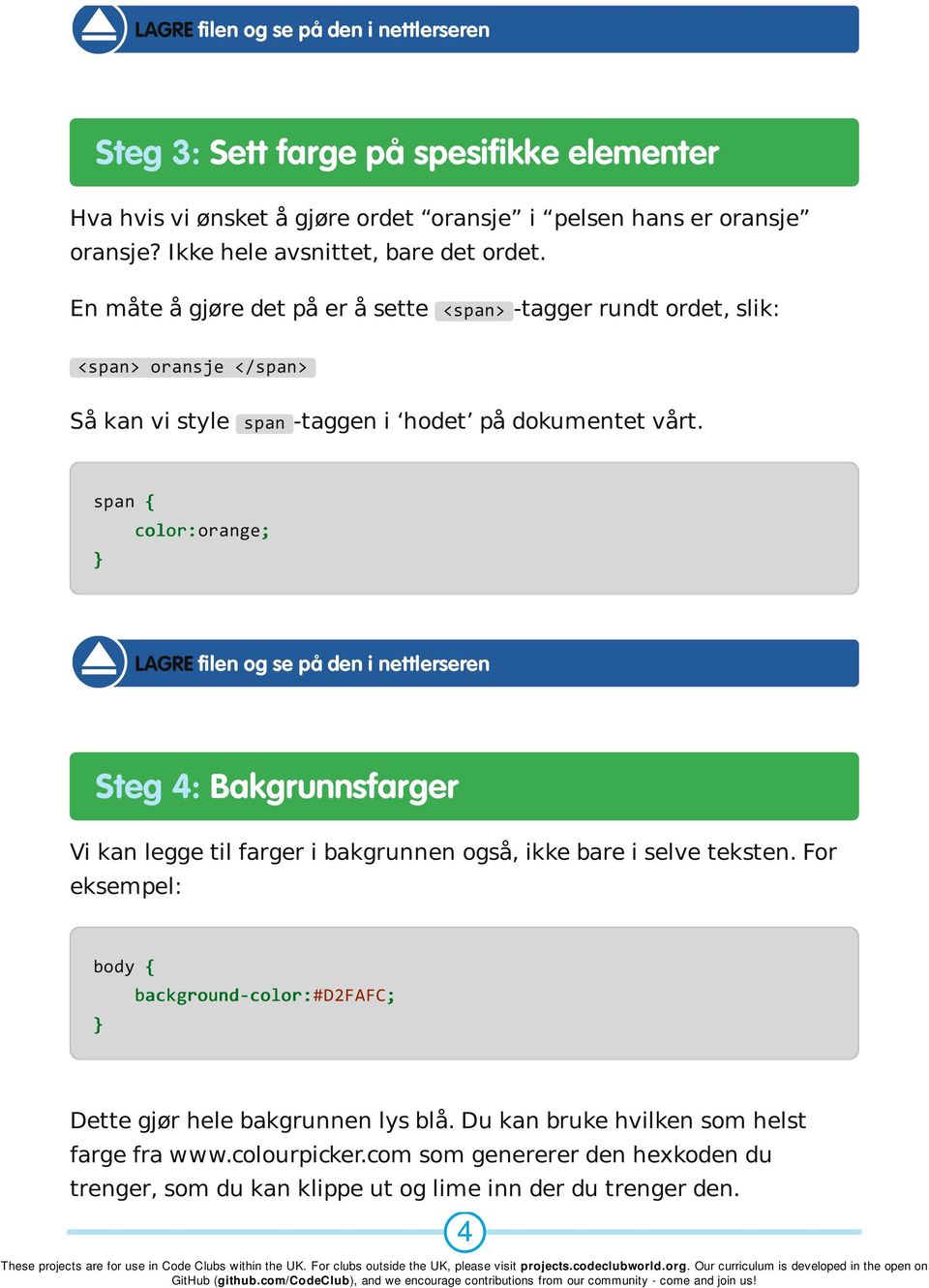 span { color:orange; Steg 4: Bakgrunnsfarger Vi kan legge til farger i bakgrunnen også, ikke bare i selve teksten.