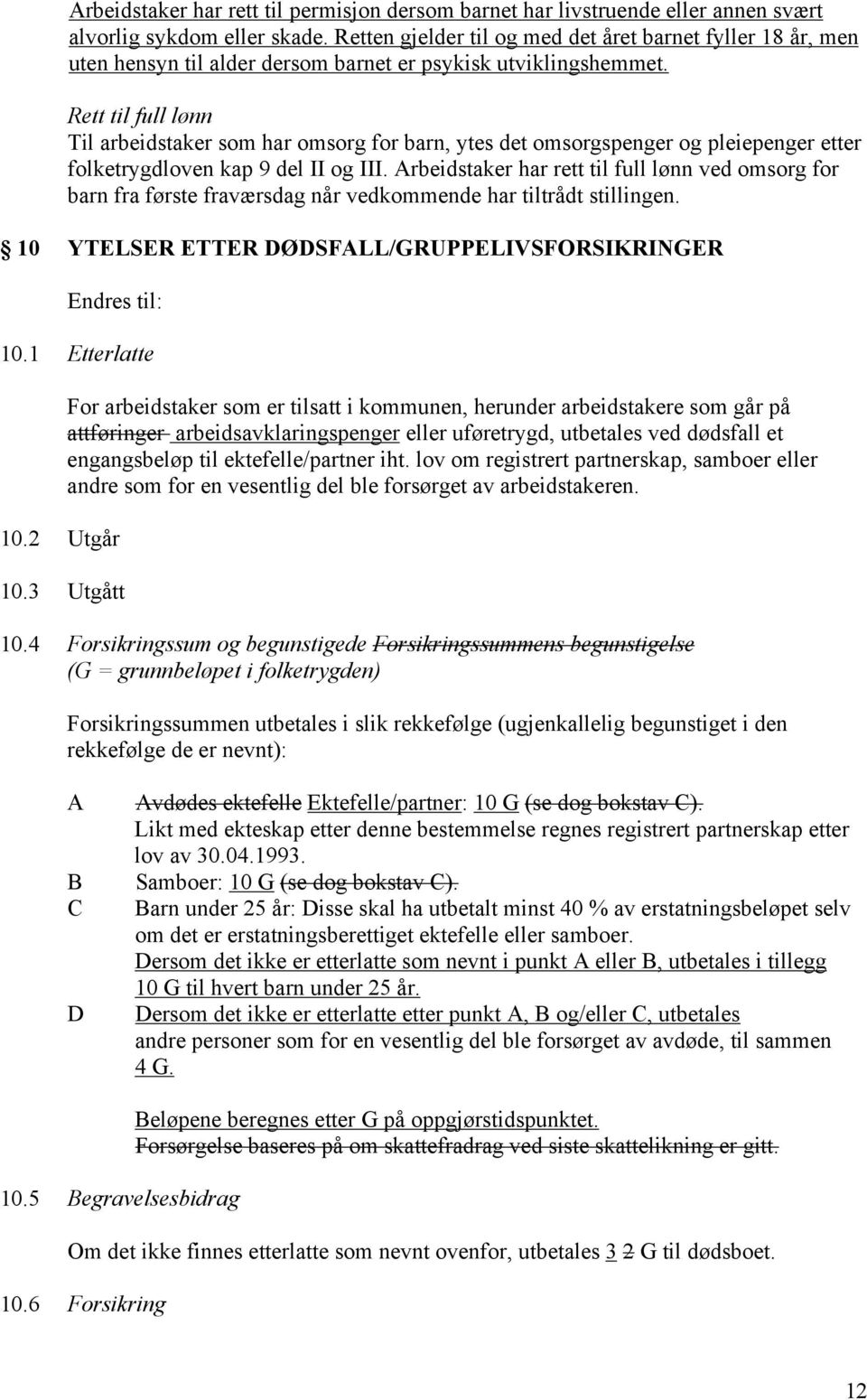 Rett til full lønn Til arbeidstaker som har omsorg for barn, ytes det omsorgspenger og pleiepenger etter folketrygdloven kap 9 del II og III.