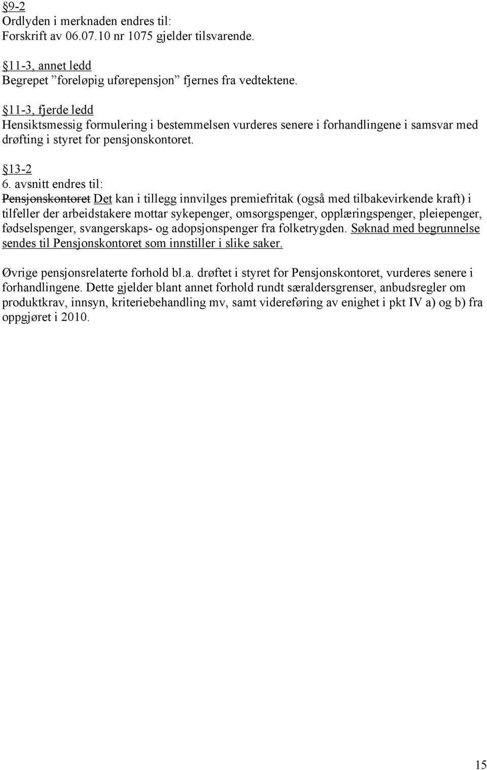 avsnitt endres til: Pensjonskontoret Det kan i tillegg innvilges premiefritak (også med tilbakevirkende kraft) i tilfeller der arbeidstakere mottar sykepenger, omsorgspenger, opplæringspenger,