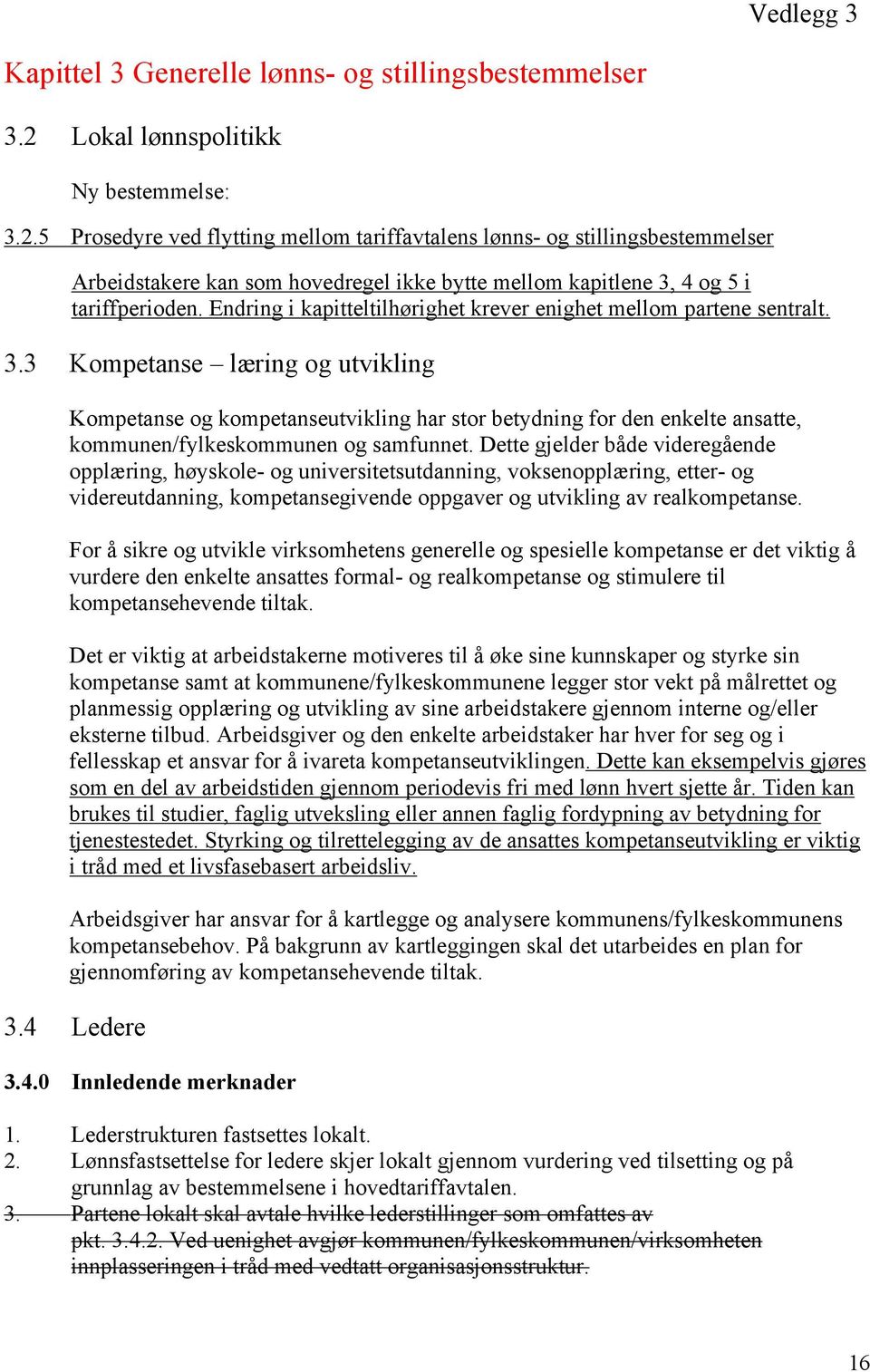 5 Prosedyre ved flytting mellom tariffavtalens lønns- og stillingsbestemmelser Arbeidstakere kan som hovedregel ikke bytte mellom kapitlene 3, 4 og 5 i tariffperioden.