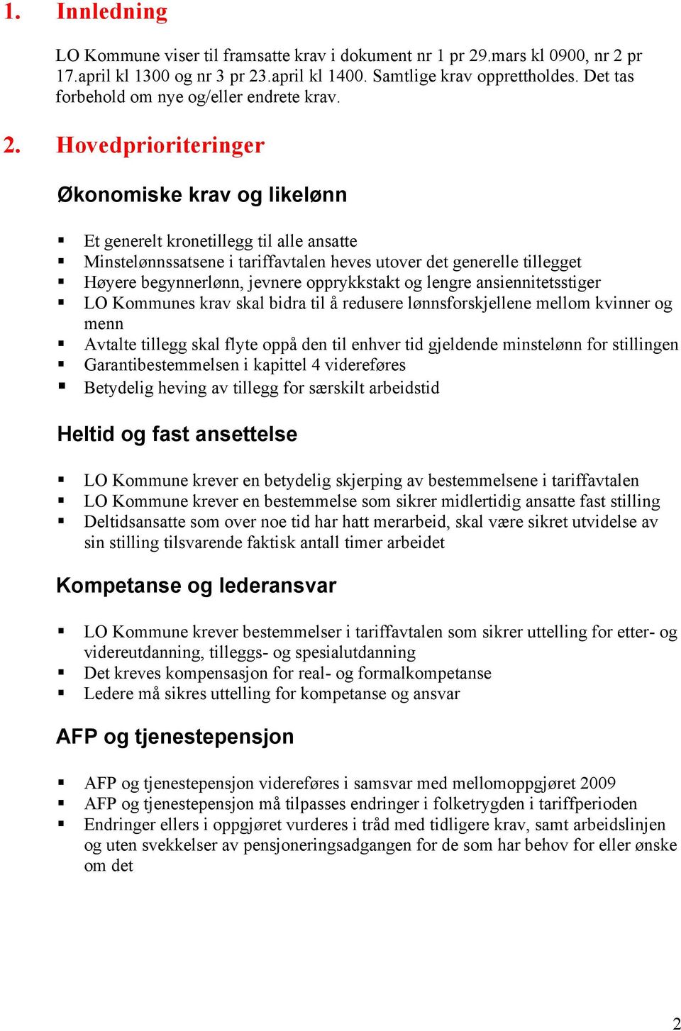 Hovedprioriteringer Økonomiske krav og likelønn Et generelt kronetillegg til alle ansatte Minstelønnssatsene i tariffavtalen heves utover det generelle tillegget Høyere begynnerlønn, jevnere