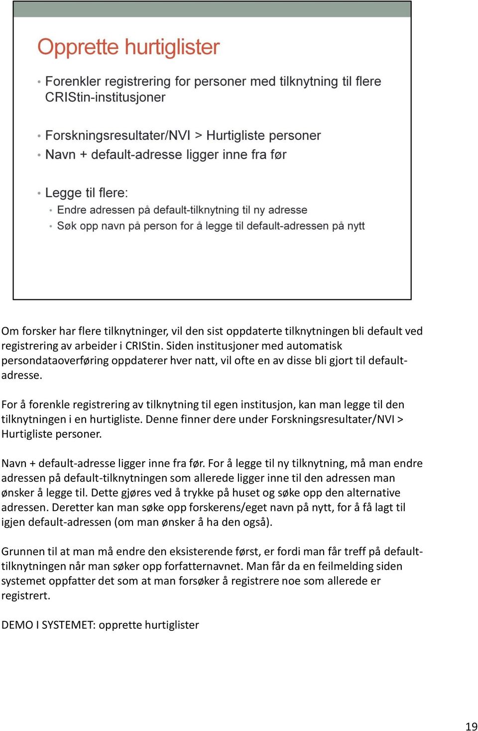 For å forenkle registrering av tilknytning til egen institusjon, kan man legge til den tilknytningen i en hurtigliste. Denne finner dere under Forskningsresultater/NVI > Hurtigliste personer.