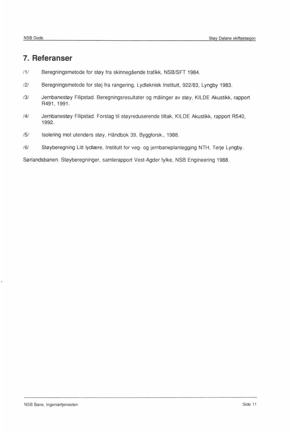 Beregningsresultater og målinger av støy, KILDE Akustikk, rapport R491, 1991. /4/ Jernbanestøy Filipstad.