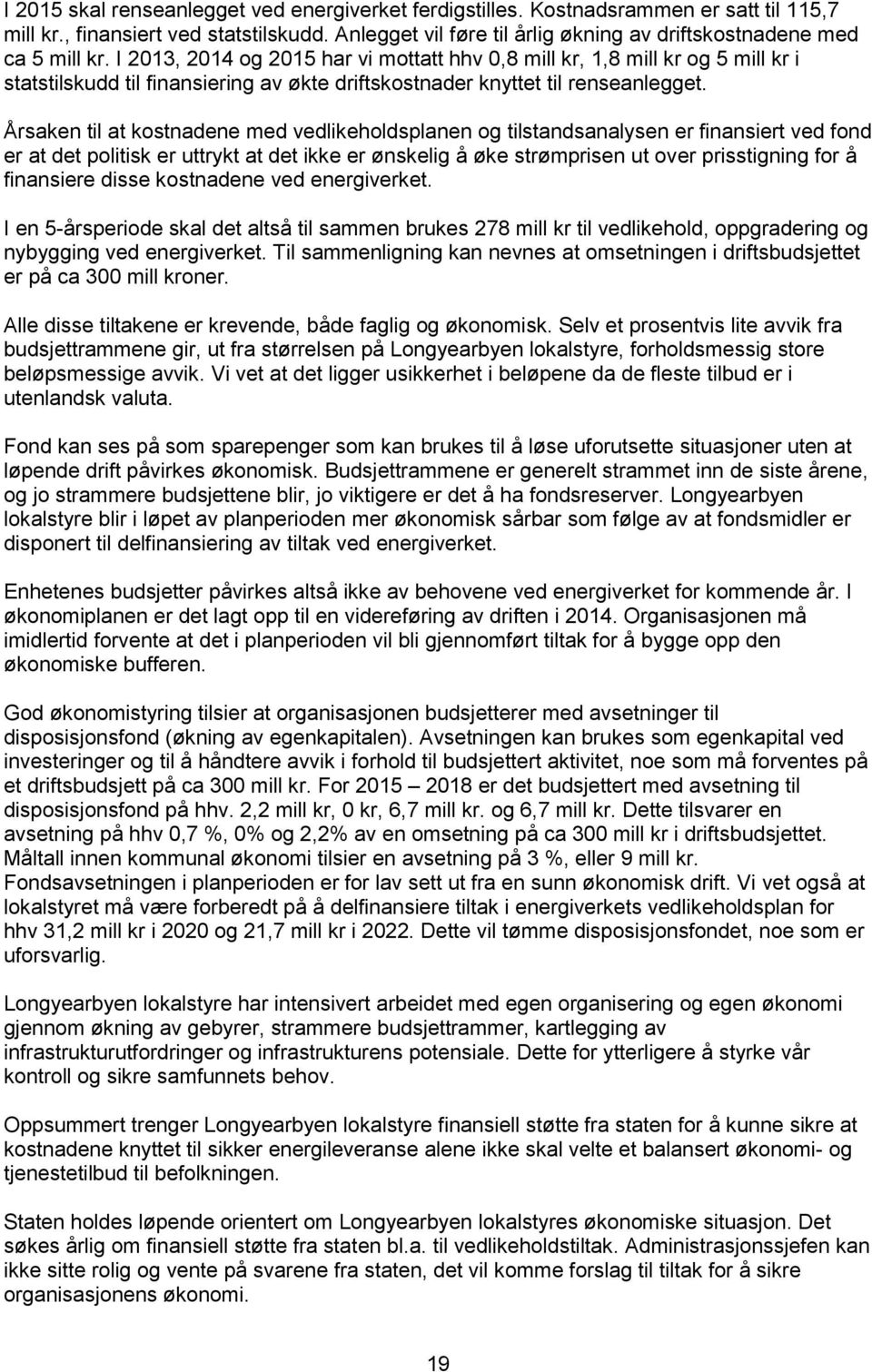 I 2013, 2014 og 2015 har vi mottatt hhv 0,8 mill kr, 1,8 mill kr og 5 mill kr i statstilskudd til finansiering av økte driftskostnader knyttet til renseanlegget.