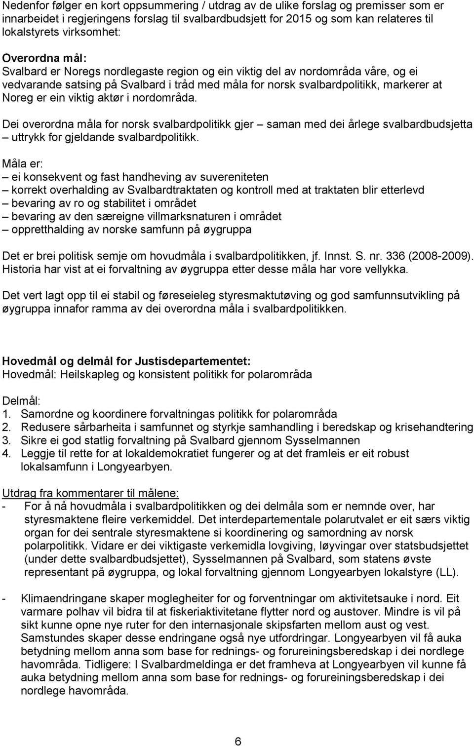 Noreg er ein viktig aktør i nordområda. Dei overordna måla for norsk svalbardpolitikk gjer saman med dei årlege svalbardbudsjetta uttrykk for gjeldande svalbardpolitikk.