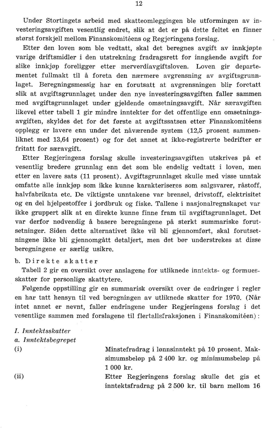 Etter den loven som ble vedtatt, skal det beregnes avgift av innkjøpte varige driftsmidler i den utstrekning fradragsrett for inngående avgift for slike innkjøp foreligger etter merverdiavgiftsloven.