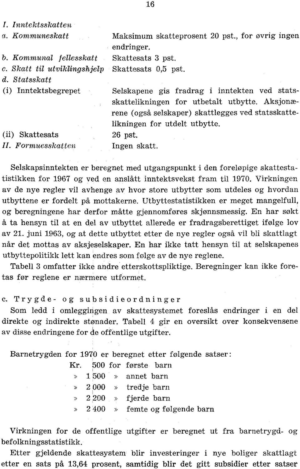 (ii) Skattesats 26 pst. //. Formuesskatten Ingen skatt. Selskapsinntekten er beregnet med utgangspunkt i den foreløpige skattestatistikken for 1967 og ved en anslått inntektsvekst fram til 1970.