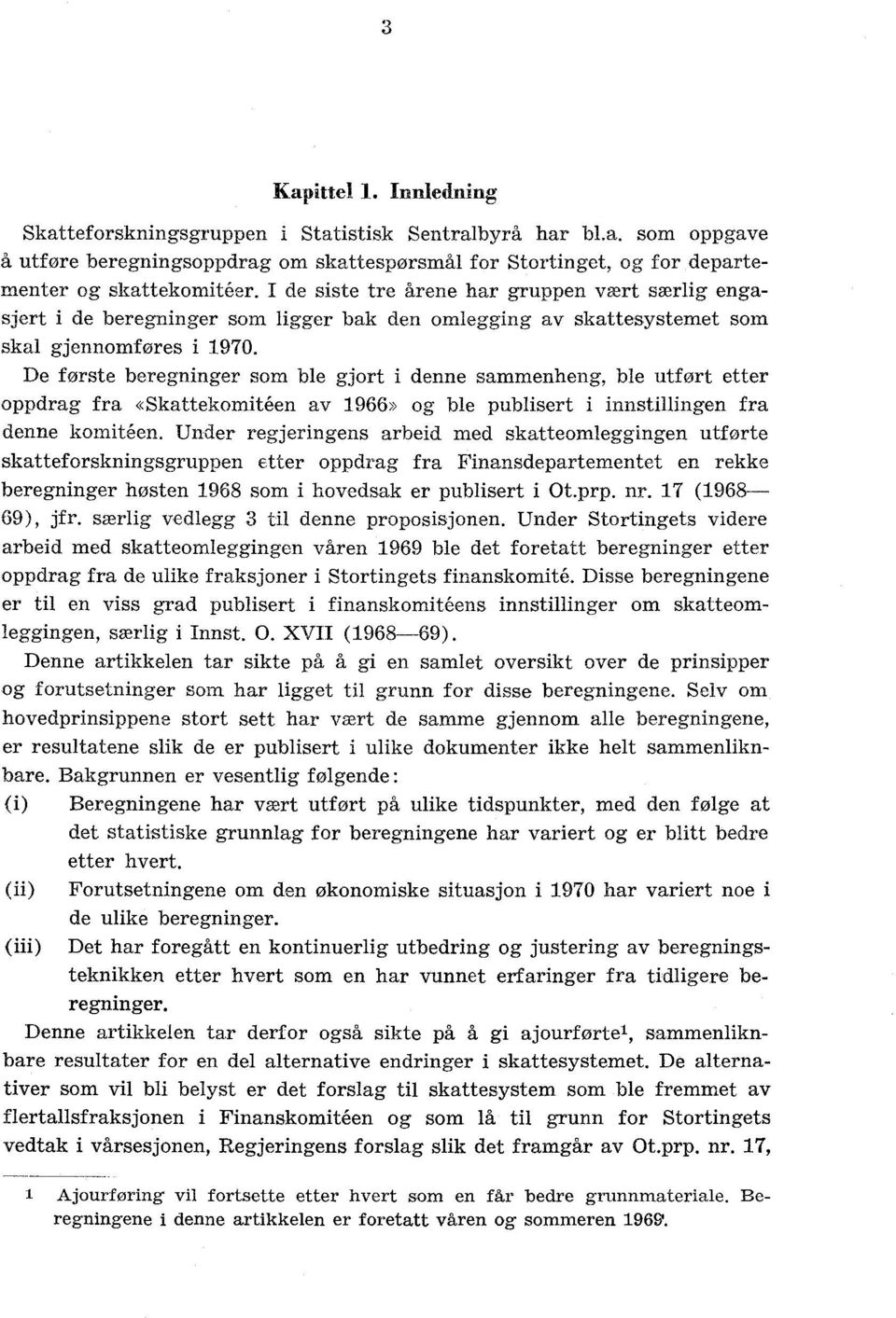 De første beregninger som ble gjort i denne sammenheng, ble utført etter oppdrag fra «Skattekomitéen av 1966» og ble publisert i innstillingen fra denne komiteen.