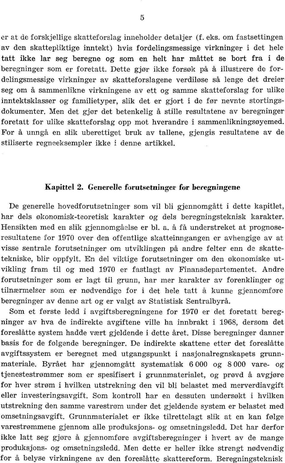 Dette gjør ikke forsøk på å illustrere de f ordelingsmessige virkninger av skatteforslagene verdiløse så lenge det dreier seg om å sammenlikne virkningene av ett og samme skatteforslag for ulike