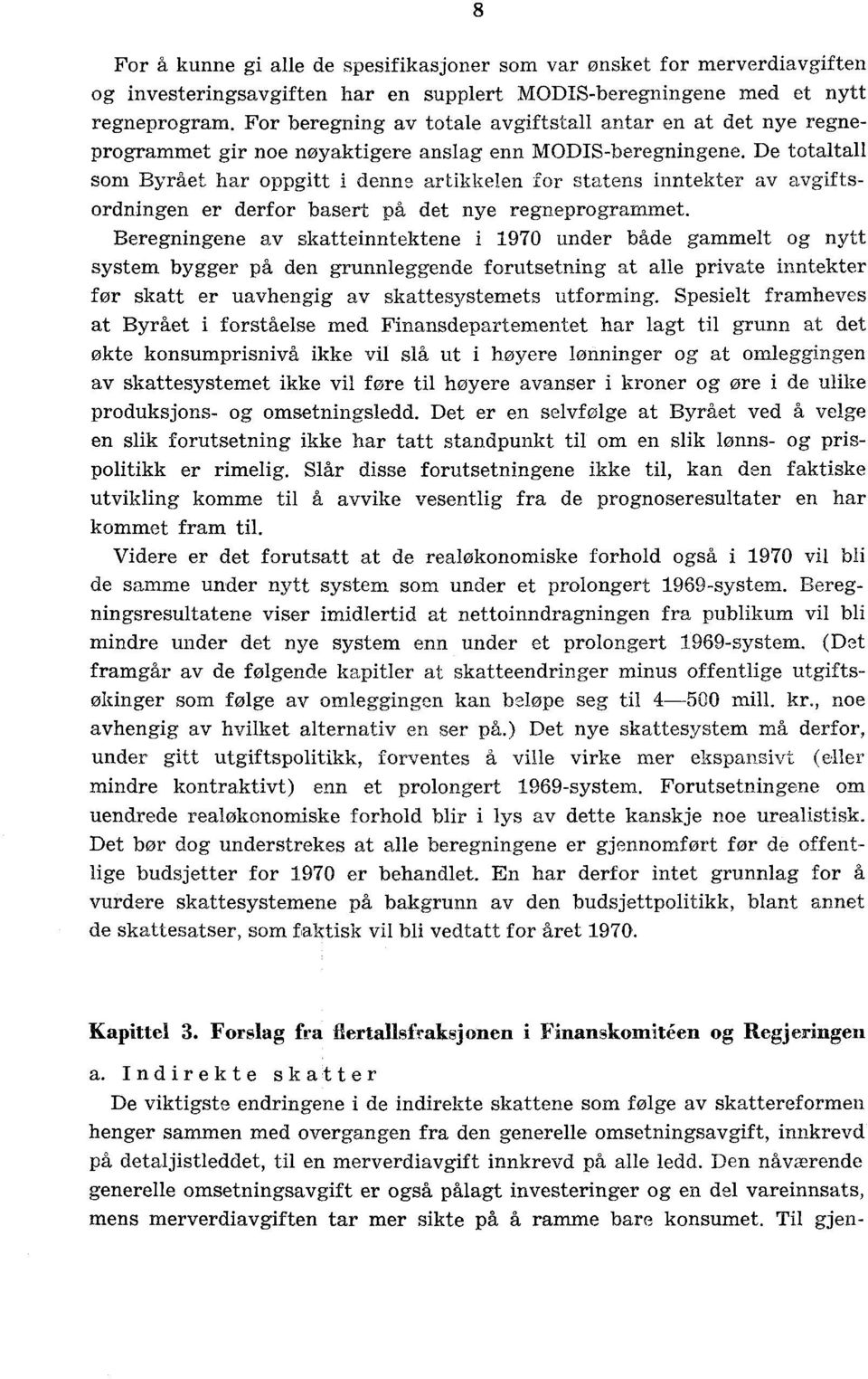 De totaltall som Byrået har oppgitt i denne artikkelen for statens inntekter av avgif tsordningen er derfor basert på det nye regneprogrammet.