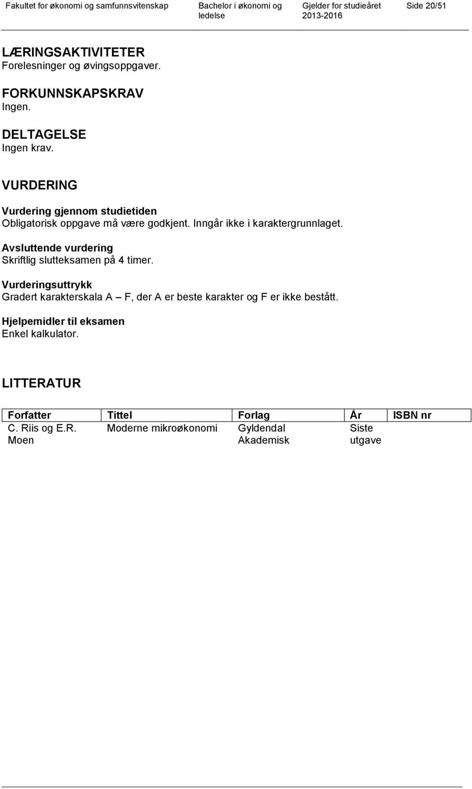 Avsluttende vurdering Skriftlig slutteksamen på 4 timer.