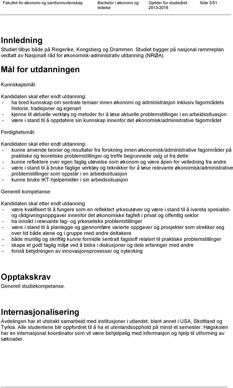 kjenne til aktuelle verktøy og metoder for å løse aktuelle problemstillinger i en arbeidssituasjon - være i stand til å oppdatere sin kunnskap innenfor det økonomisk/administrative fagområdet