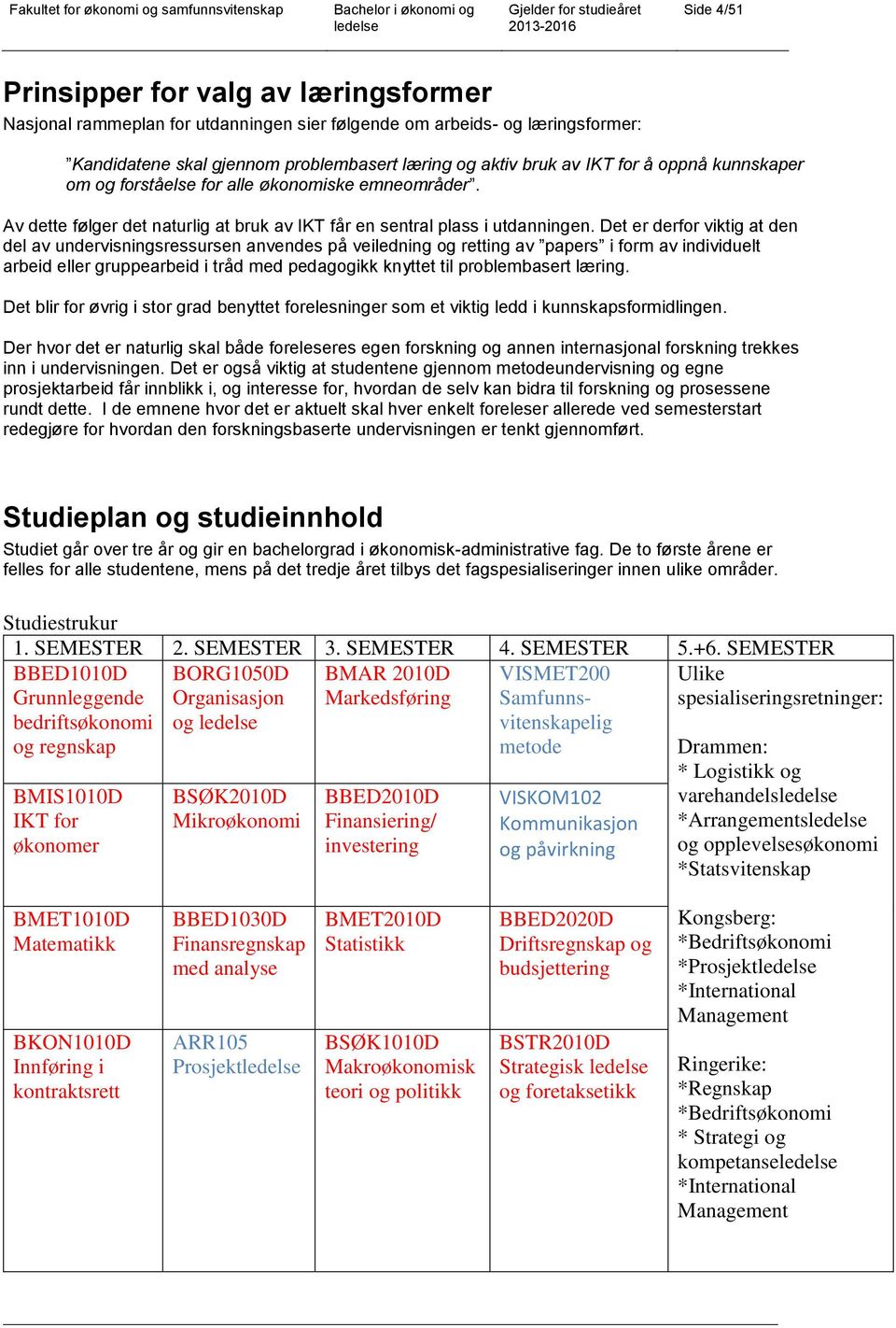 Det er derfor viktig at den del av undervisningsressursen anvendes på veiledning og retting av papers i form av individuelt arbeid eller gruppearbeid i tråd med pedagogikk knyttet til problembasert