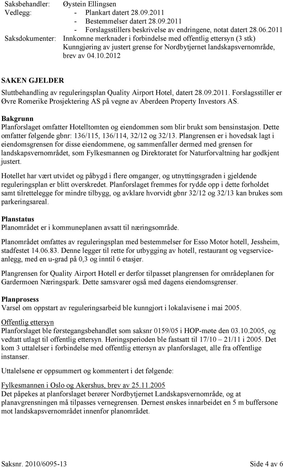 2012 SAKEN GJELDER Sluttbehandling av reguleringsplan Quality Airport Hotel, datert 28.09.2011. Forslagsstiller er Øvre Romerike Prosjektering AS på vegne av Aberdeen Property Investors AS.