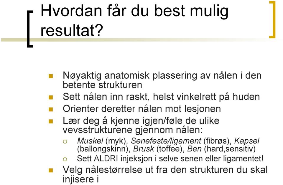 Lær deg å kjenne igjen/føle de ulike vevsstrukturene gjennom nålen: " Muskel (myk), Senefeste/ligament (fibrøs),