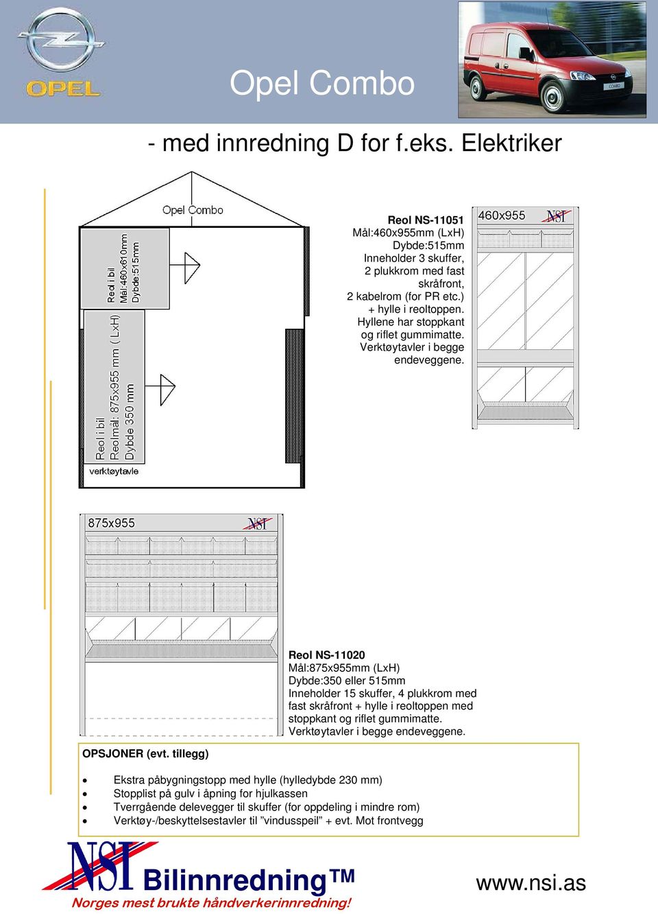 skråfront, 2 kabelrom (for PR etc.) + hylle i reoltoppen. Hyllene har stoppkant og riflet gummimatte.