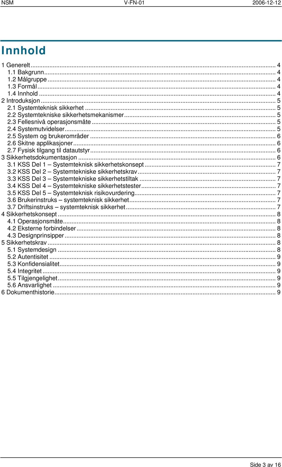 .. 7 3.2 KSS Del 2 Systemtekniske sikkerhetskrav... 7 3.3 KSS Del 3 Systemtekniske sikkerhetstiltak... 7 3.4 KSS Del 4 Systemtekniske sikkerhetstester... 7 3.5 KSS Del 5 Systemteknisk risikovurdering.