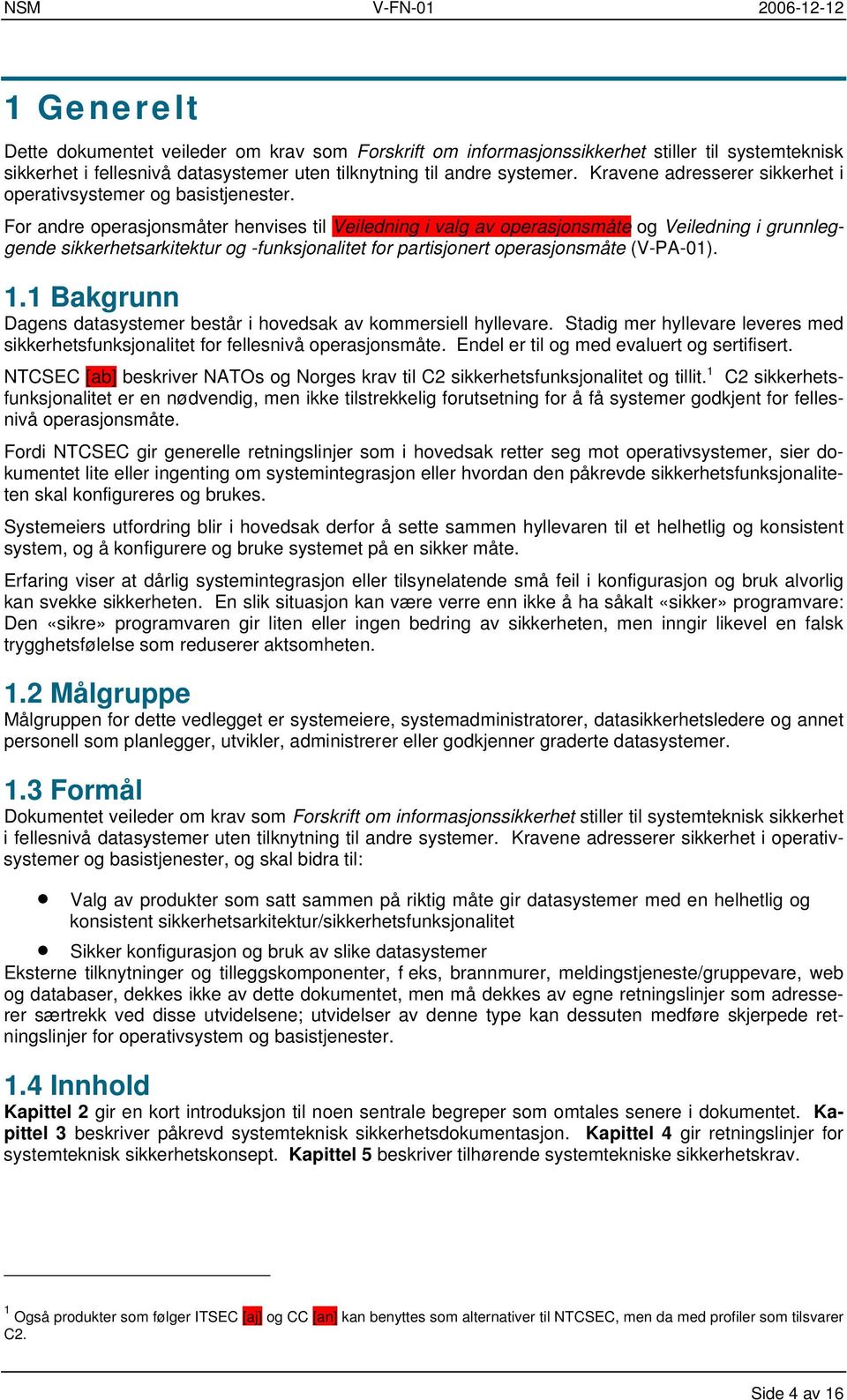 For andre operasjonsmåter henvises til Veiledning i valg av operasjonsmåte og Veiledning i grunnleggende sikkerhetsarkitektur og -funksjonalitet for partisjonert operasjonsmåte (V-PA-01). 1.