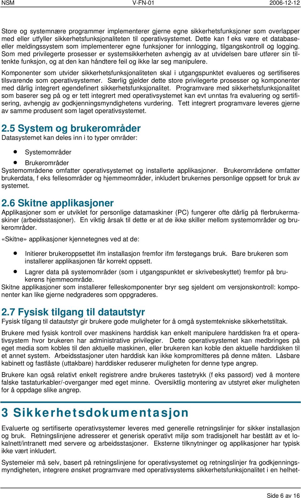 Som med privilegerte prosesser er systemsikkerheten avhengig av at utvidelsen bare utfører sin tiltenkte funksjon, og at den kan håndtere feil og ikke lar seg manipulere.