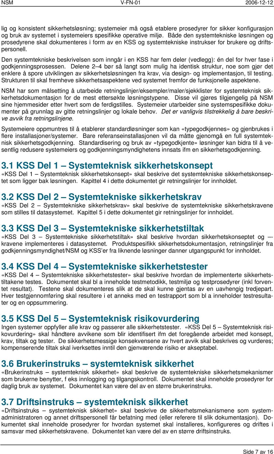 Den systemtekniske beskrivelsen som inngår i en KSS har fem deler (vedlegg): én del for hver fase i godkjenningsprosessen.