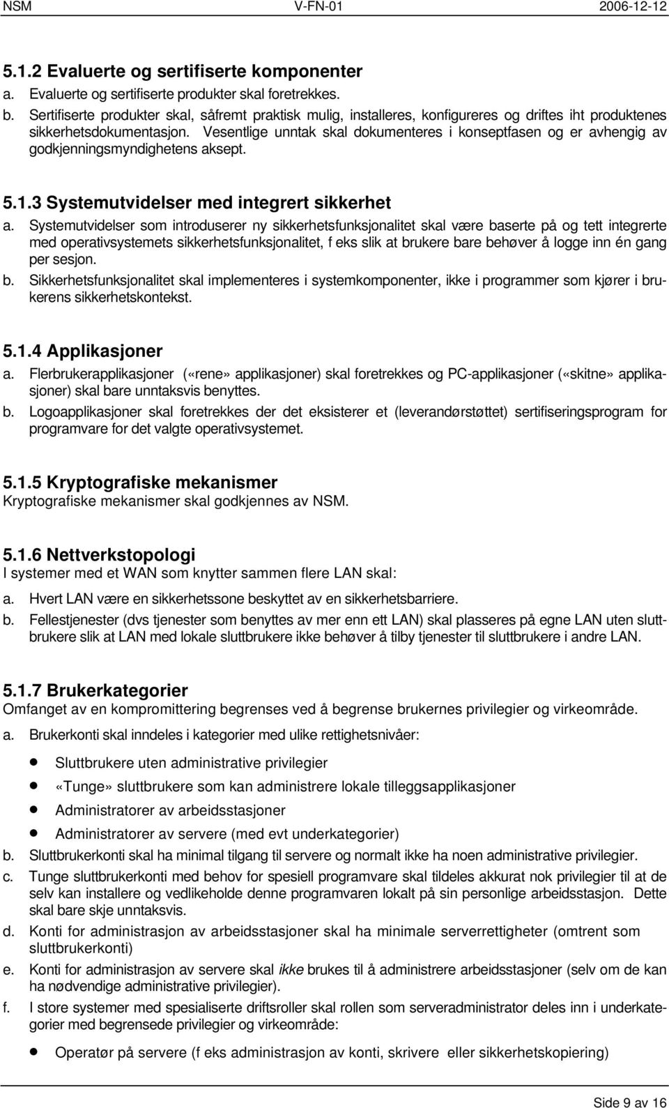 Vesentlige unntak skal dokumenteres i konseptfasen og er avhengig av godkjenningsmyndighetens aksept. 5.1.3 Systemutvidelser med integrert sikkerhet a.