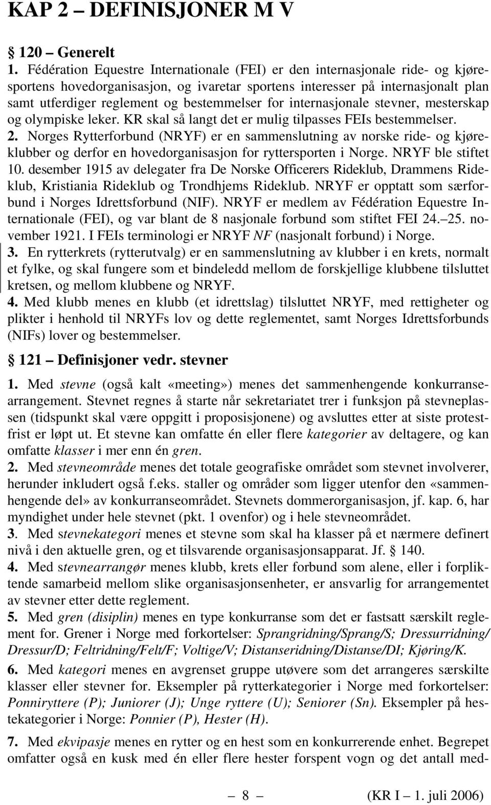 bestemmelser for internasjonale stevner, mesterskap og olympiske leker. KR skal så langt det er mulig tilpasses FEIs bestemmelser. 2.