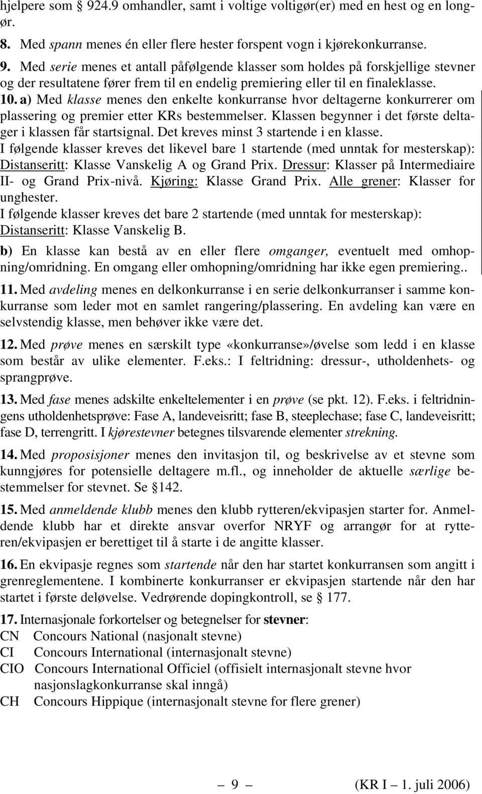 Det kreves minst 3 startende i en klasse. I følgende klasser kreves det likevel bare 1 startende (med unntak for mesterskap): Distanseritt: Klasse Vanskelig A og Grand Prix.