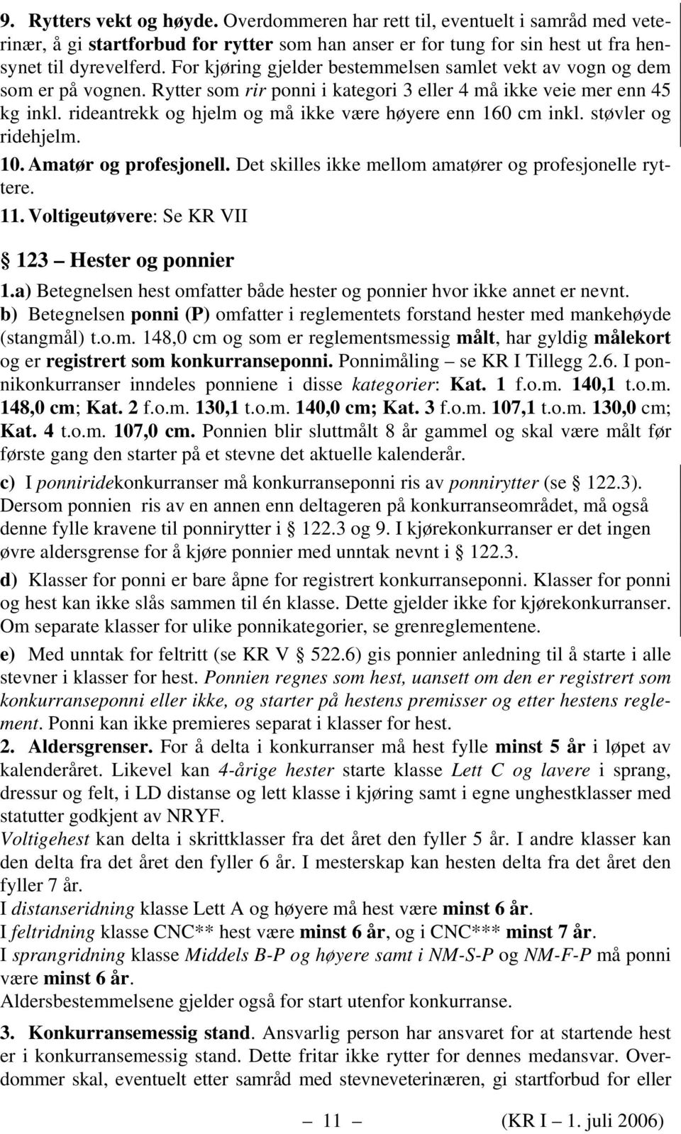 rideantrekk og hjelm og må ikke være høyere enn 160 cm inkl. støvler og ridehjelm. 10. Amatør og profesjonell. Det skilles ikke mellom amatører og profesjonelle ryttere. 11.