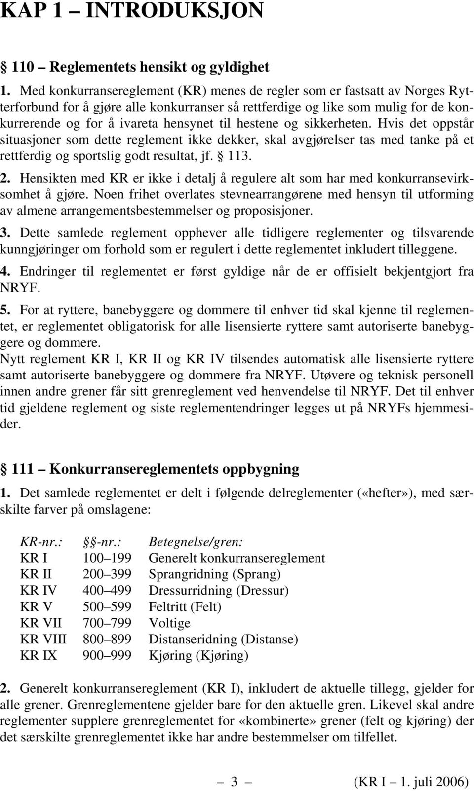 hestene og sikkerheten. Hvis det oppstår situasjoner som dette reglement ikke dekker, skal avgjørelser tas med tanke på et rettferdig og sportslig godt resultat, jf. 113. 2.