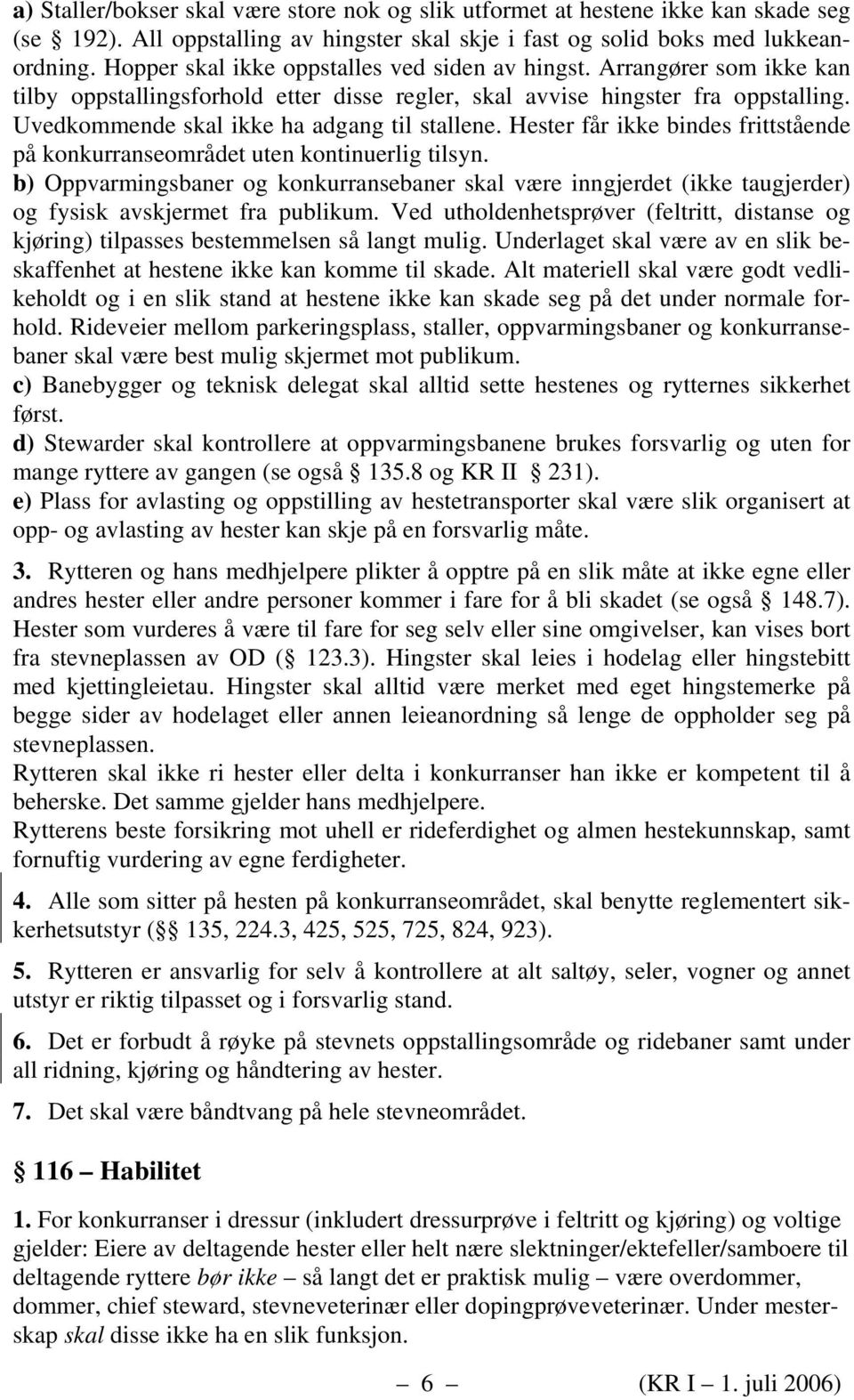 Uvedkommende skal ikke ha adgang til stallene. Hester får ikke bindes frittstående på konkurranseområdet uten kontinuerlig tilsyn.