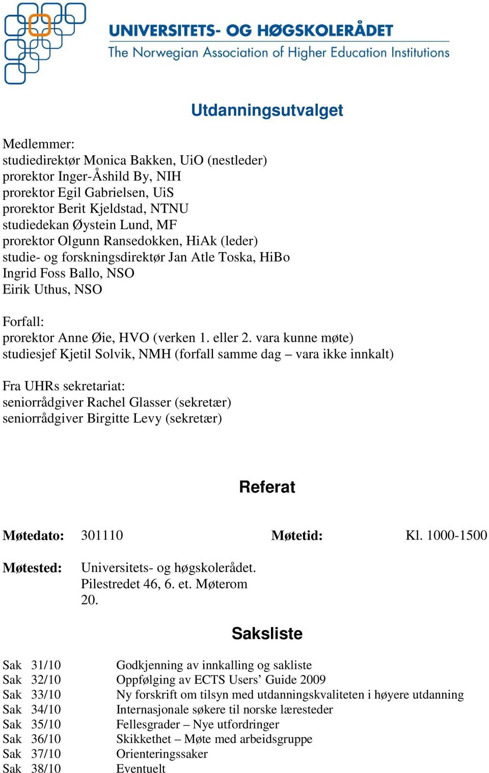 vara kunne møte) studiesjef Kjetil Solvik, NMH (forfall samme dag vara ikke innkalt) Fra UHRs sekretariat: seniorrådgiver Rachel Glasser (sekretær) seniorrådgiver Birgitte Levy (sekretær) Referat