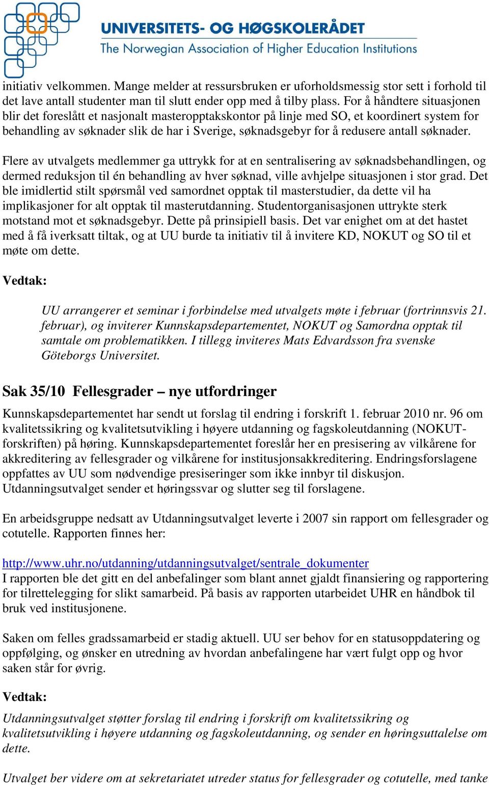 antall søknader. Flere av utvalgets medlemmer ga uttrykk for at en sentralisering av søknadsbehandlingen, og dermed reduksjon til én behandling av hver søknad, ville avhjelpe situasjonen i stor grad.