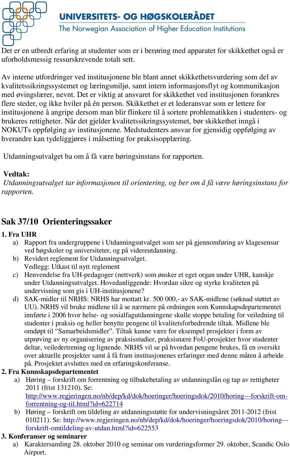 nevnt. Det er viktig at ansvaret for skikkethet ved institusjonen forankres flere steder, og ikke hviler på én person.