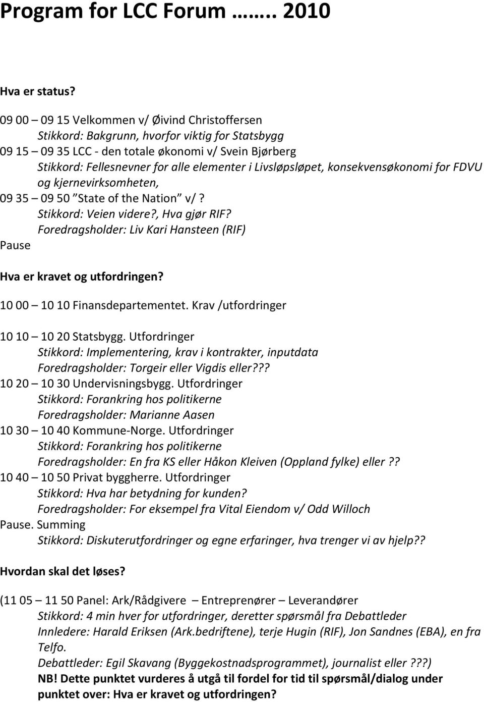 Livsløpsløpet, konsekvensøkonomi for FDVU og kjernevirksomheten, 09 35 09 50 State of the Nation v/? Stikkord: Veien videre?, Hva gjør RIF?