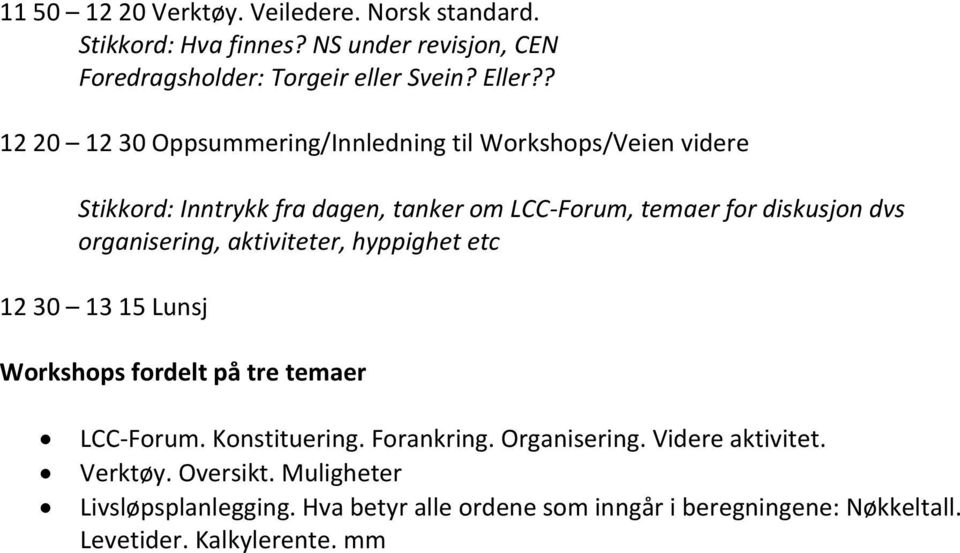 organisering, aktiviteter, hyppighet etc 12 30 13 15 Lunsj Workshops fordelt på tre temaer LCC Forum. Konstituering. Forankring. Organisering.