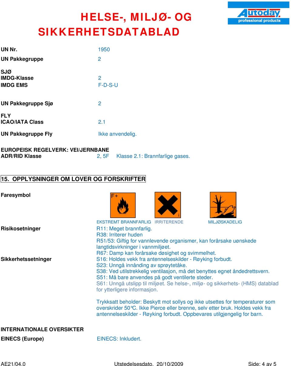 OPPLYSNINGER OM LOVER OG FORSKRIFTER Faresymbol Risikosetninger Sikkerhetssetninger EKSTREMT BRANNFARLIG IRRITERENDE MILJØSKADELIG R11: Meget brannfarlig.