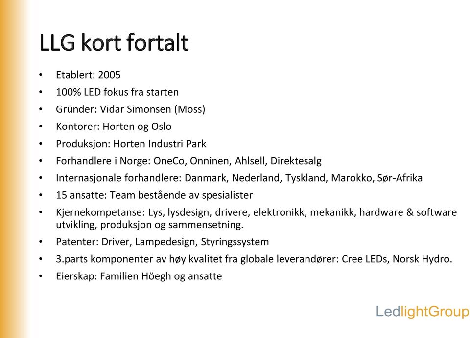 bestående av spesialister Kjernekompetanse: Lys, lysdesign, drivere, elektronikk, mekanikk, hardware & software utvikling, produksjon og sammensetning.