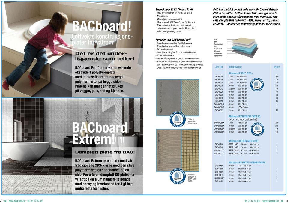 Egenskaper til BACboard Proff - Høy trykkfasthet (motstår 30 t/m 2 ) - Meget stiv - Utmerket varmeisolering - Høy u-verdi (2,7 W/m 2 k for 2,5 mm) - Ekstrudert polystyren med lukket cellestruktur,