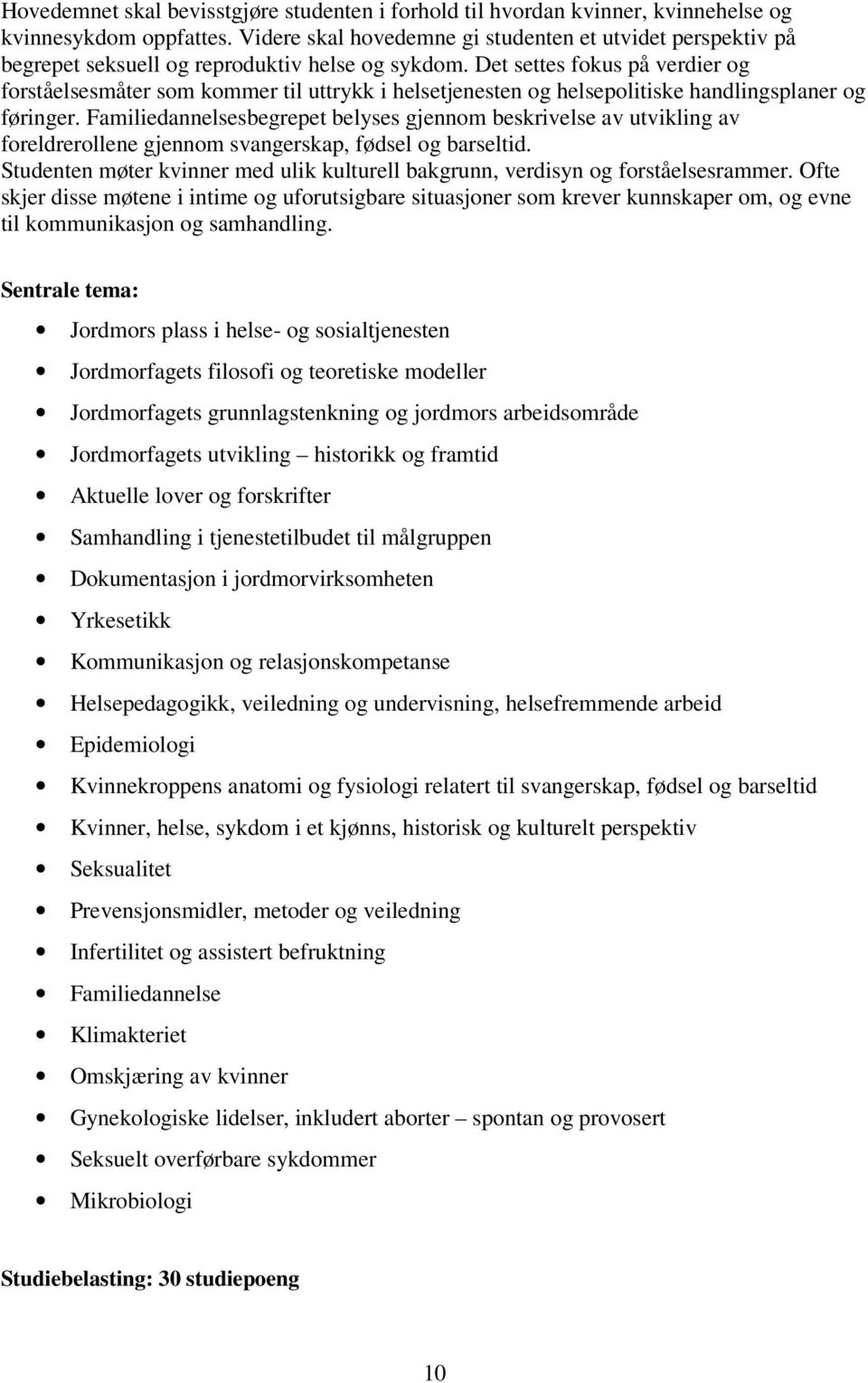 Det settes fokus på verdier og forståelsesmåter som kommer til uttrykk i helsetjenesten og helsepolitiske handlingsplaner og føringer.