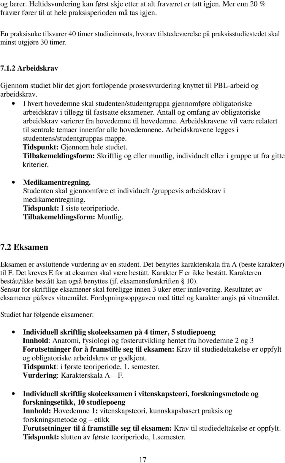 2 Arbeidskrav Gjennom studiet blir det gjort fortløpende prosessvurdering knyttet til PBL-arbeid og arbeidskrav.