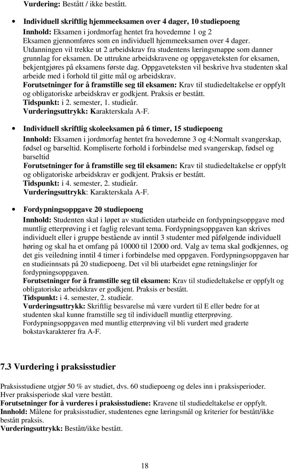 Utdanningen vil trekke ut 2 arbeidskrav fra studentens læringsmappe som danner grunnlag for eksamen. De uttrukne arbeidskravene og oppgaveteksten for eksamen, bekjentgjøres på eksamens første dag.