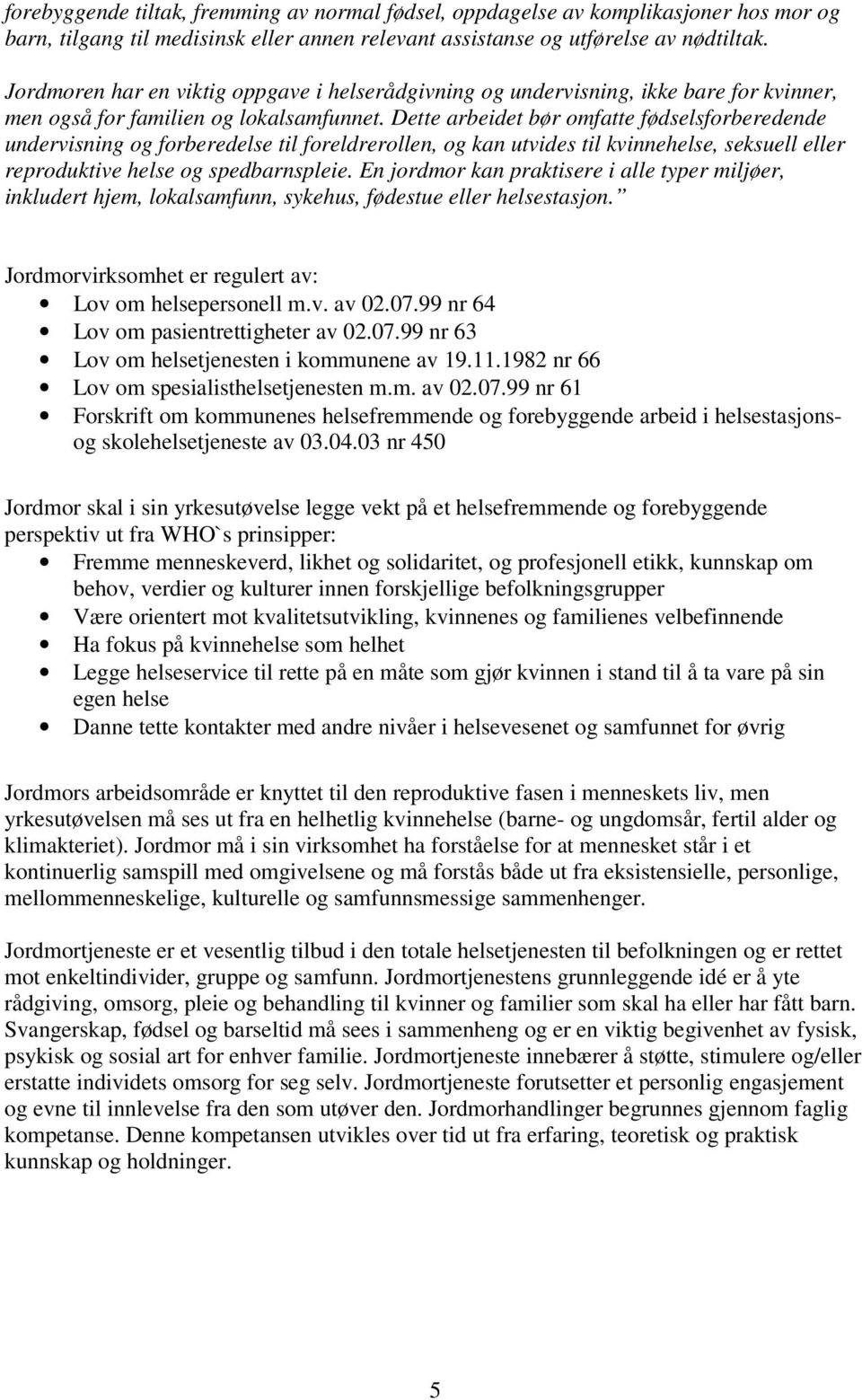 Dette arbeidet bør omfatte fødselsforberedende undervisning og forberedelse til foreldrerollen, og kan utvides til kvinnehelse, seksuell eller reproduktive helse og spedbarnspleie.